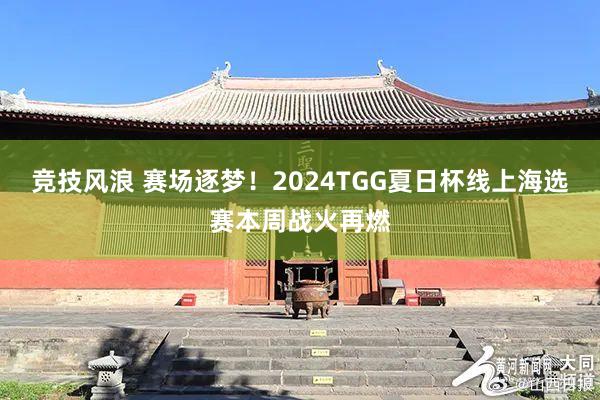 竞技风浪 赛场逐梦！2024TGG夏日杯线上海选赛本周战火再燃