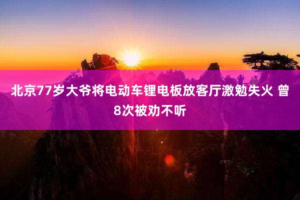 北京77岁大爷将电动车锂电板放客厅激勉失火 曾8次被劝不听